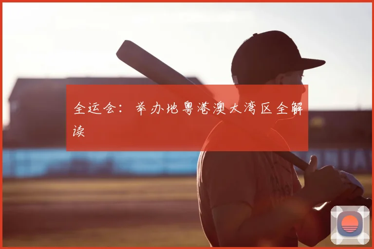 全运会:举办地粤港澳大湾区全解读