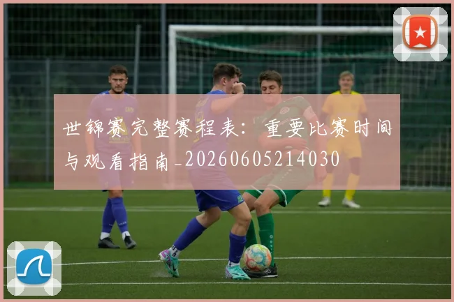 世锦赛完整赛程表：重要比赛时间与观看指南_20260605214030