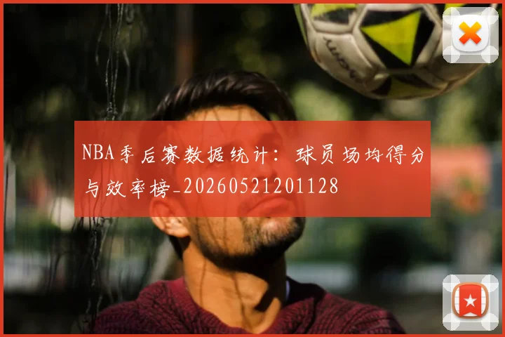 NBA季后赛数据统计:球员场均得分与效率榜_20260521201128