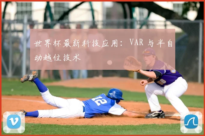 世界杯最新科技应用：VAR 与半自动越位技术