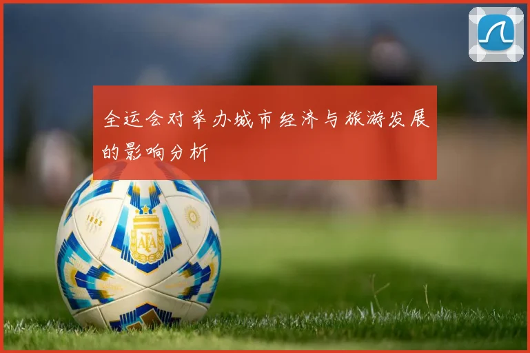 全运会对举办城市经济与旅游发展的影响分析